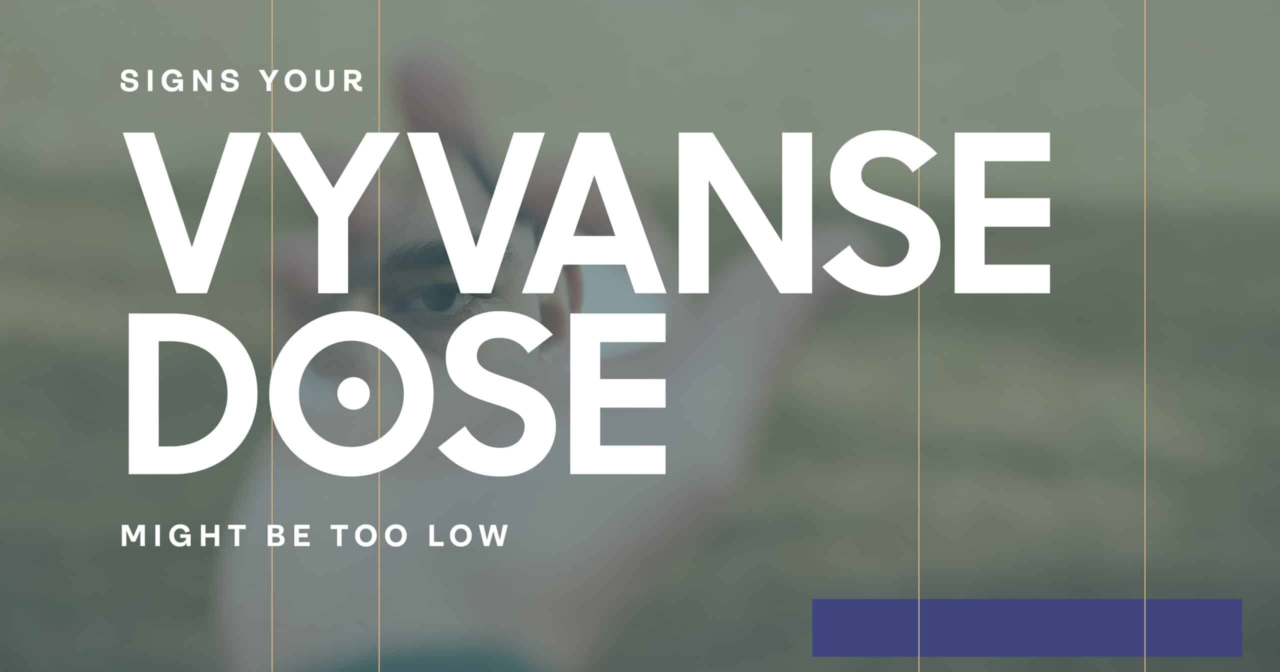 Vyvanse Dose Too Low? Signs You Shouldn’t Ignore