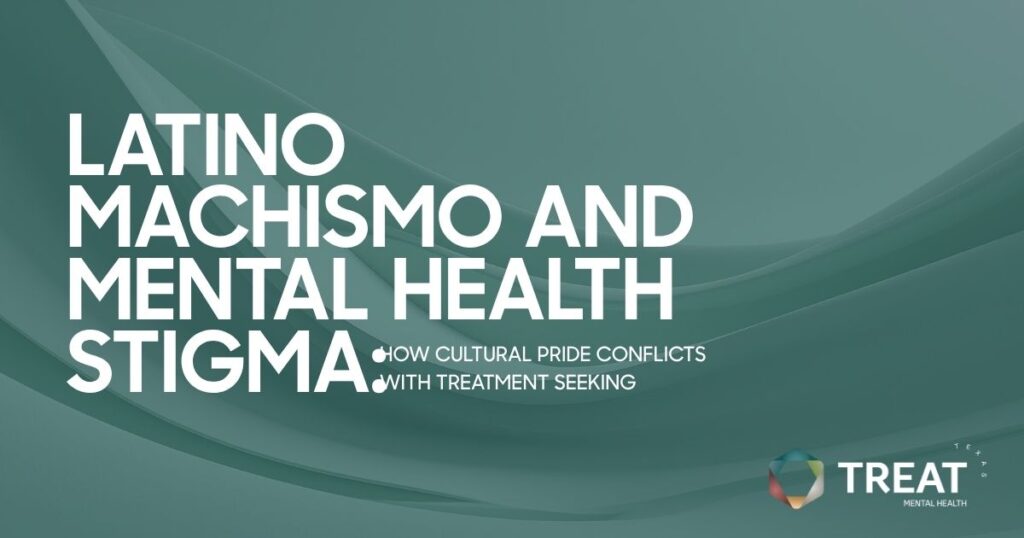 Banner headline: Latino machismo and mental health stigma—how cultural pride conflicts with treatment seeking, with TREAT logo.