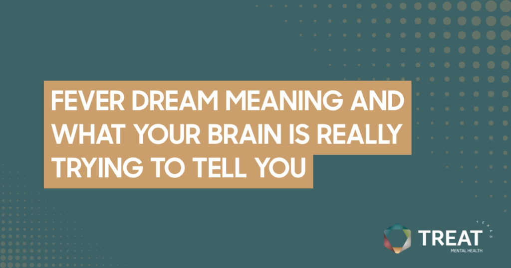 Teal article banner with dotted pattern and peach headline reading'FEVER DREAM MEANING AND WHAT YOUR BRAIN IS REALLY TRYING TO TELL YOU', TREAT Mental Health logo bottom right.