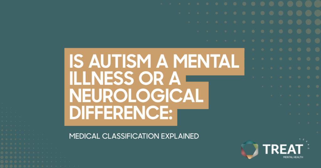 Graphic asking whether autism is a mental illness or neurological difference, with the subtitle'Medical classification explained' and the TREAT logo.