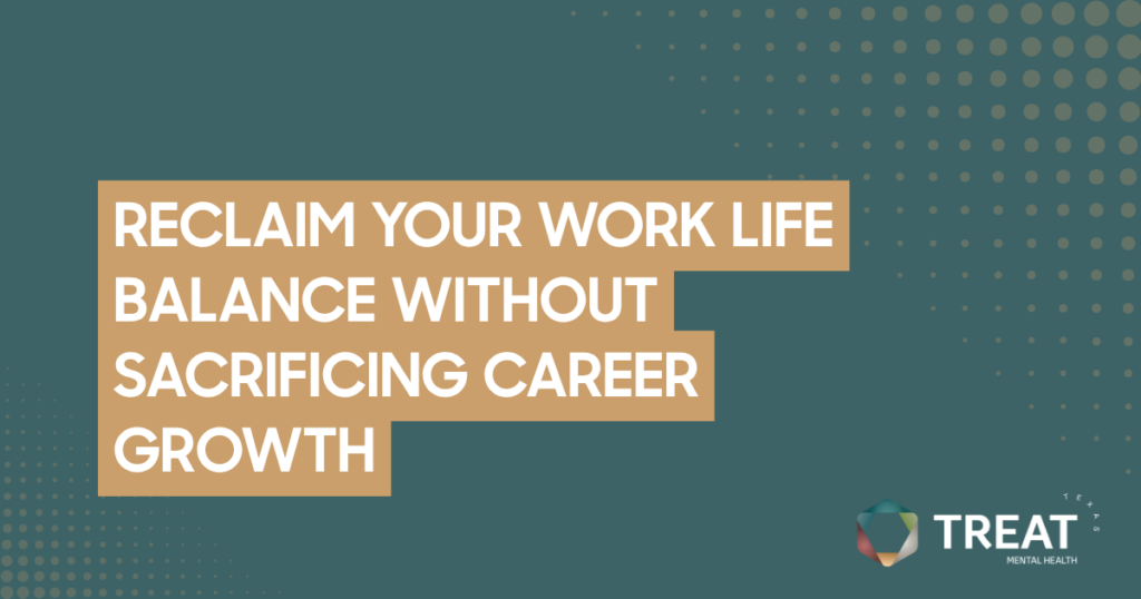 Banner text:'Reclaim your work life balance without sacrificing career growth' on a teal background with a beige stepped block; Treat Mental Health logo bottom right.